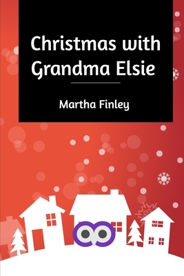 Christmas with Grandma Elsie by Martha Finley
