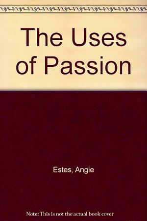 The Uses of Passion by Angie Estes