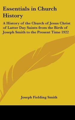 Essentials in Church History: A History of the Church of Jesus Christ of Latter Day Saints from the Birth of Joseph Smith to the Present Time 1922 by Joseph Fielding Smith