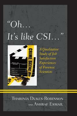 Oh, it's like CSI...: A Qualitative Study of Job Satisfaction Experiences of Forensic Scientists by Ashraf Esmail, Tharinia Dukes-Robinson