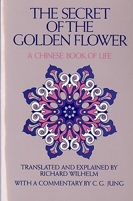 The Secret of the Golden Flower: A Chinese Book of Life by Richard Wilhelm