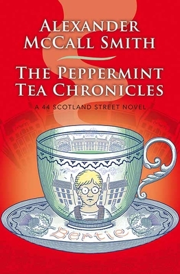 The Peppermint Tea Chronicles: A 44 Scotland Street Novel by Alexander McCall Smith