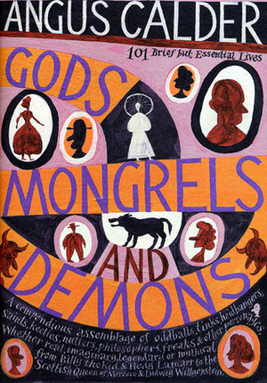 Gods, Mongrels, and Demons: 101 Brief But Essential Lives by Angus Calder