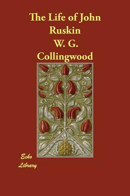 The Life of John Ruskin by W. G. Collingwood