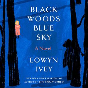 Black Woods, Blue Sky by Eowyn Ivey