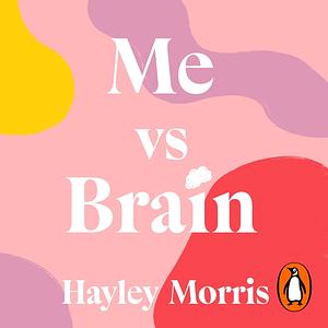 Me vs Brain: An Overthinker's Guide to Life by Hayley Morris