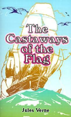 The Castaways of the Flag (Extraordinary Voyages, #47) by Jules Verne