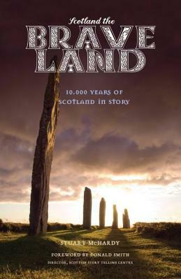 Scotland the Brave Land: 10,000 Years of Scotland in Story by Stuart McHardy