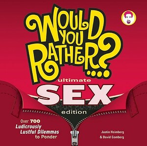 Would You Rather...? Ultimate Sex Edition: Over 700 Ludicrously Lustful Dilemmas to Ponder by Justin Heimberg, David Gomberg