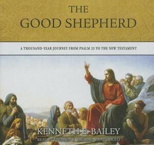 The Good Shepherd: A Thousand-Year Journey from Psalm 23 to the New Testament by Kenneth E. Bailey