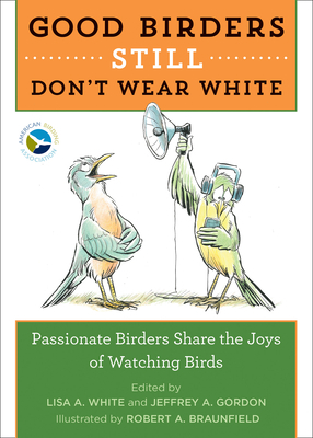 Good Birders Still Don't Wear White by Lisa A. White, Jeffrey A. Gordon