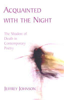 Acquainted with the Night: The Shadow of Death in Contemporary Poetry by Jeffrey Johnson