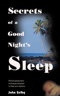 Secrets of a Good Night's Sleep by John Selby
