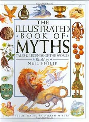 The Illustrated Book of Myths: Tales & Legends of the World by Nilesh Mistry, Neil Philip