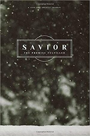 Savior: The Promise Fulfilled: A Love God Greatly Study Journal by Love God Greatly