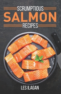 Scrumptious Salmon Recipes by Les Ilagan