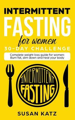 Intermittent Fasting for Women 30-Day Challenge: Complete Weight Loss Guide for Women: Burn Fat, Slim Down, and Heal Your Body by Susan Katz