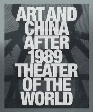 Art and China After 1989: Theater of the World by Alexandra Munroe, Hou Hanru, Philip Tinari
