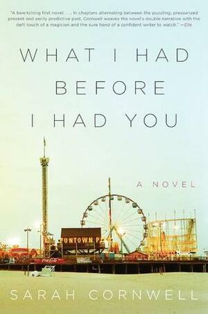What I Had Before I Had You: A Novel by Sarah Cornwell