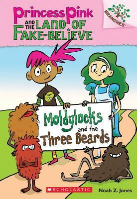 Moldylocks and the Three Beards: A Branches Book (Princess Pink and the Land of Fake-Believe #1), Volume 1 by Noah Z. Jones