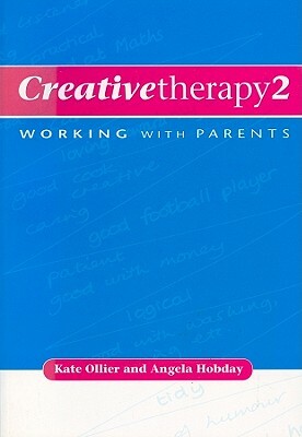 Creative Therapy 2: Working with Parents by Kate Ollier, Angela Hobday