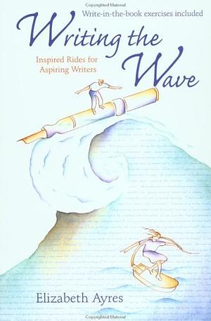 Writing the Wave: Inspired Rides for Aspiring Writers by Elizabeth Ayres