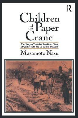 Children of the Paper Crane: The Story of Sadako Sasaki and Her Struggle with the A-Bomb Disease: The Story of Sadako Sasaki and Her Struggle with the by Masamoto Nasu