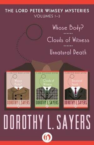 The Lord Peter Wimsey Mysteries: Whose Body? / Clouds of Witness, / Unnatural Death by Dorothy L. Sayers