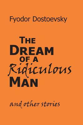 The Dream of a Ridiculous Man and Other Stories by Fyodor Dostoevsky
