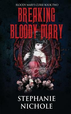 Breaking Bloody Mary by Stephanie Nichole