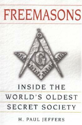 Freemasons: A History and Exploration of the World's Oldest Secret Society: Inside the World's Oldest Secret Society by H. Paul Jeffers