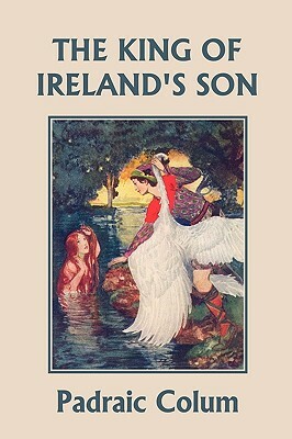 The King of Ireland's Son, Illustrated Edition (Yesterday's Classics) by Padraic Colum