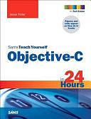 Sams Teach Yourself Objective-C in 24 Hours by Jesse Feiler