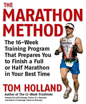 The Marathon Method: The 16-Week Training Program that Prepares You to Finish a Full or Half Marathon at Your Best Time by Tom Holland, Jeff Galloway