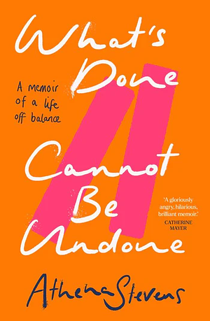  What's Done Cannot Be Undone: A memoir of a life off balance by Athena Stevens