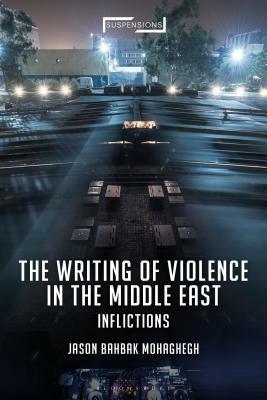 The Writing of Violence in the Middle East: Inflictions by Jason Bahbak Mohaghegh