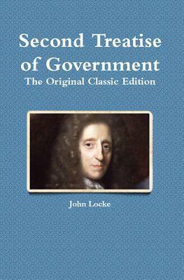 Second Treatise of Government: The Original Classic Edition by John Locke