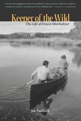 Keeper of the Wild: The Life of Ernest Oberholtzer by Joe Paddock