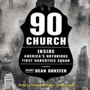 90 Church: Inside America's Notorious First Narcotics Squad by Agent Dean Unkefer