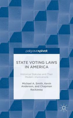 State Voting Laws in America: Historical Statutes and Their Modern Implications by Chapman Rackaway, Kevin R. Anderson, Michael Smith