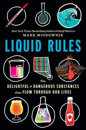 Liquid Rules: The Delightful and Dangerous Substances That Flow Through Our Lives by Mark Miodownik