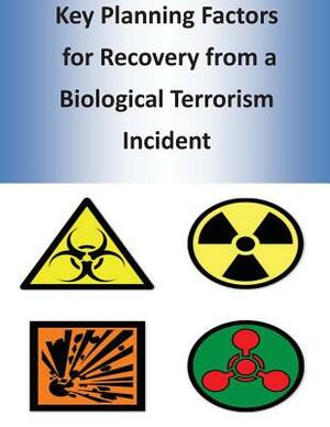 Key Planning Factors for Recovery from a Biological Terrorism Incident by U. S. Department of Homeland Security