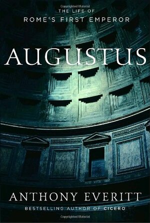 Augustus: The Life of Rome's First Emperor by Anthony Everitt