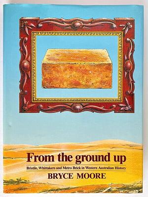 From the Ground Up: Bristile, Whittakers, and Metro Brick in Western Australian History by Bryce Moore