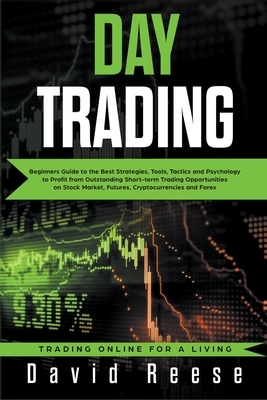 Day Trading: Beginners Guide to the Best Strategies, Tools, Tactics and Psychology to Profit from Outstanding Short-term Trading Op by David Reese