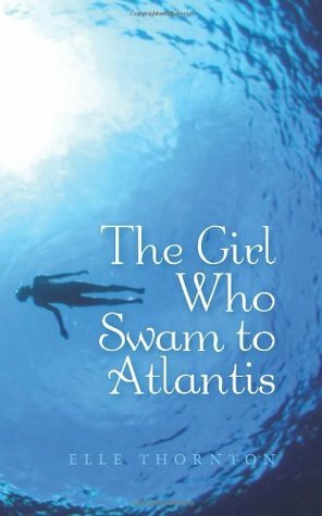 The Girl Who Swam to Atlantis by Elle Thornton