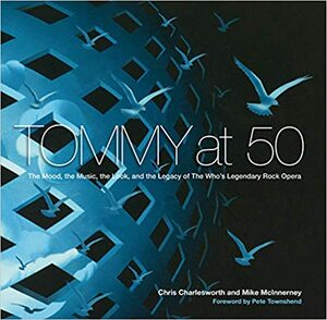 Tommy at 50: The Mood, the Music, the Look, and the Legacy of the Who's Legendary Rock Opera by Pete Townshend, Mike McInnerney, Chris Charlesworth