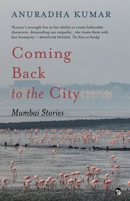 Coming Back to the City: Mumbai Stories by Anuradha Kumar