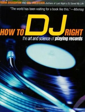 How to DJ Right: The Art and Science of Playing Records by Frank Broughton, Bill Brewster
