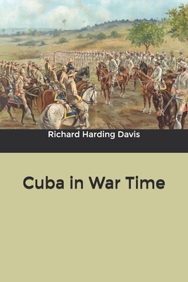 Cuba in War Time by Richard Harding Davis